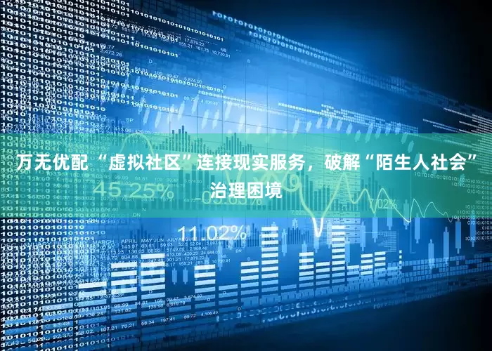万无优配 “虚拟社区”连接现实服务，破解“陌生人社会”治理困境