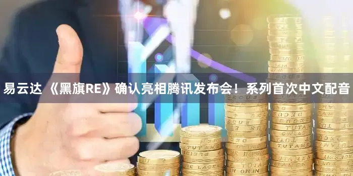 易云达 《黑旗RE》确认亮相腾讯发布会！系列首次中文配音